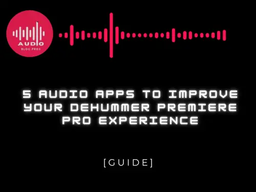 5 Audio Apps to Improve Your Dehummer Premiere Pro Experience