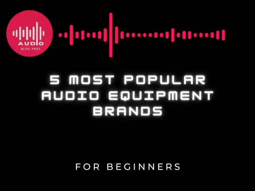 The 5 Most Popular Audio Equipment Brands