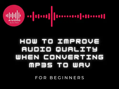 How to Improve Audio Quality When Converting MP3s to WAV