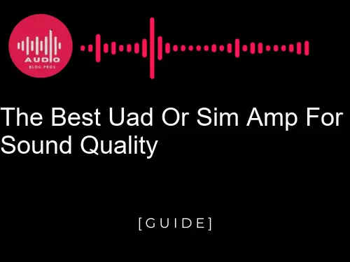The Best UAD or Sim Amp for Sound Quality