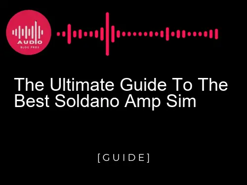 The Ultimate Guide to the Best Soldano Amp Sim