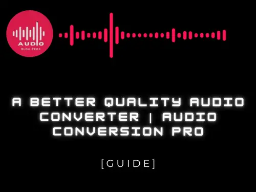 A Better Quality Audio Converter | Audio Conversion Pro