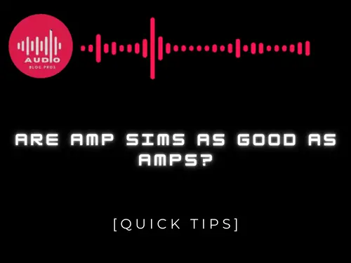 Are Amp Sims As Good As Amps?