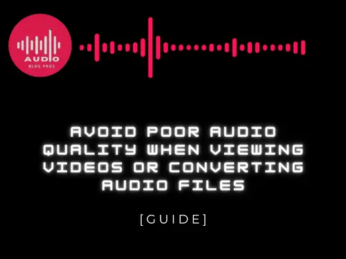 Avoid Poor Audio Quality When Viewing Videos or Converting Audio Files