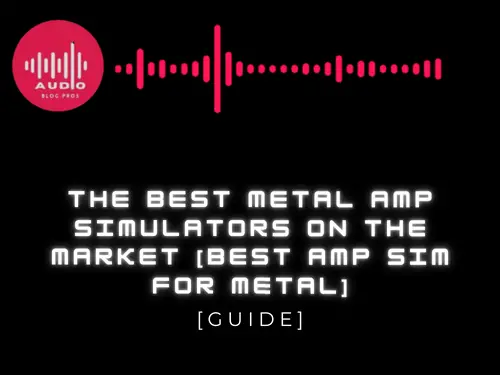 The Best Metal Amp Simulators on the Market [Best Amp Sim For Metal]