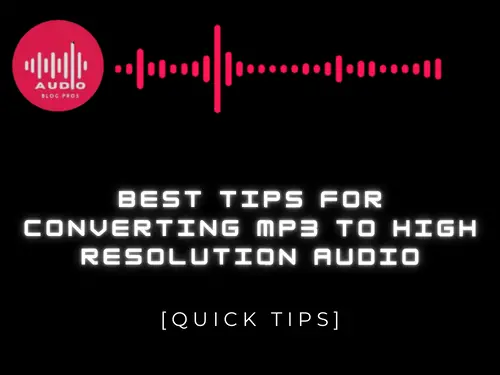 Best Tips for Converting MP3 to High Resolution Audio