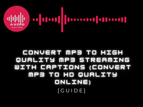Convert MP3 to High Quality MP3 Streaming with Captions (Convert MP3 to HD Quality Online)