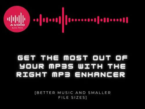 Get the Most Out of Your MP3s with the Right MP3 Enhancer