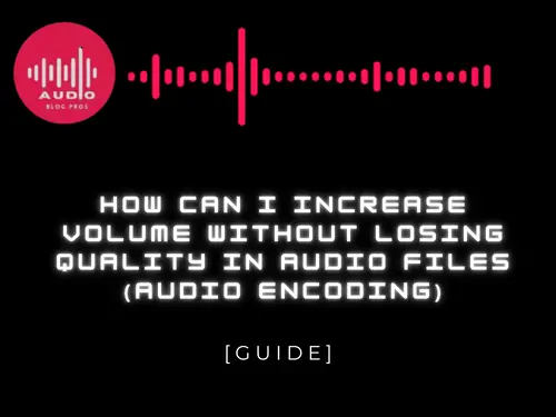 How Can I Increase Volume WITHOUT LOSING QUALITY in Audio Files (Audio Encoding)