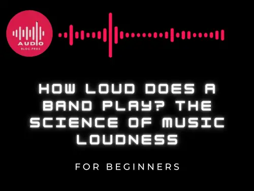 HOW LOUD DOES A BAND PLAY? THE SCIENCE OF MUSIC LOUDNESS