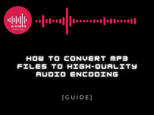How to Convert MP3 Files to High-Quality Audio Encoding