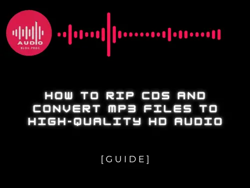 How to Rip CDs and Convert MP3 Files to High-Quality HD Audio