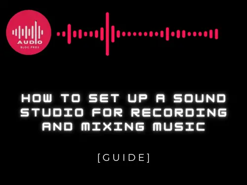 How to Set Up a Sound Studio for Recording and Mixing Music