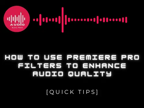 How to Use Premiere Pro Filters to Enhance Audio Quality