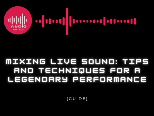 Mixing Live Sound: Tips and Techniques for a Legendary Performance