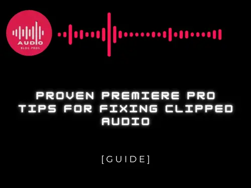Proven Premiere Pro Tips for Fixing Clipped Audio