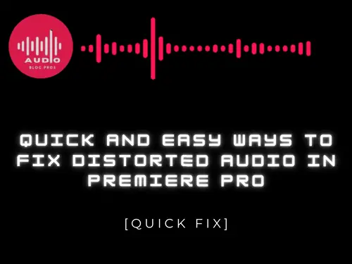 Quick and Easy Ways to Fix Distorted Audio in Premiere Pro [Quick Fix]