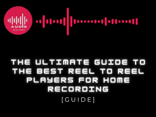 The Ultimate Guide to the Best Reel to Reel Players for Home Recording