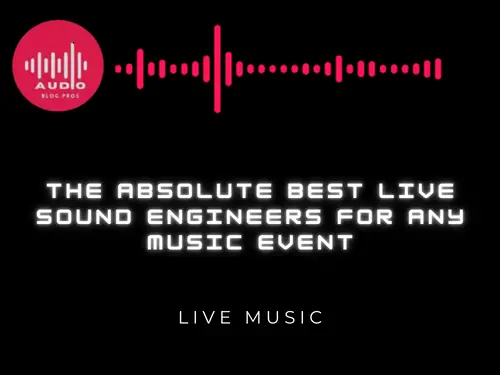 The Absolute Best Live Sound Engineers for Any Music Event