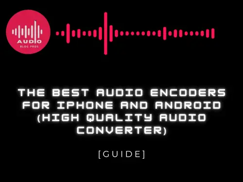 The Best Audio Encoders for iPhone and Android (High Quality Audio Converter)