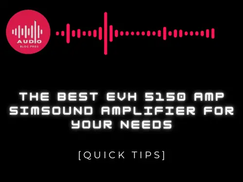 The Best Evh 5150 Amp Simsound Amplifier for Your Needs