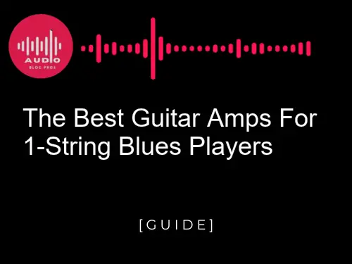 The Best Guitar Amps for 1-String Blues Players