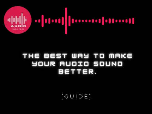 The Best Way to Make Your Audio Sound Better.
