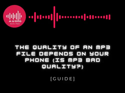 The Quality of an MP3 File Depends on Your Phone (Is MP3 Bad Quality?)