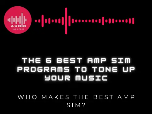 The 6 Best Amp Sim Programs to Tone Up Your Music