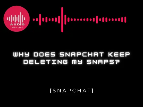 Why Does Snapchat Keep Deleting My Snaps?
