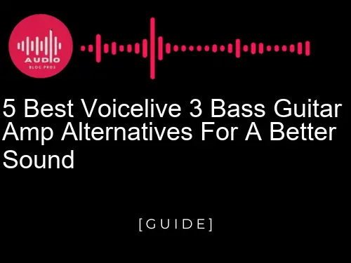5 Best Voicelive 3 Bass Guitar Amp Alternatives for a Better Sound