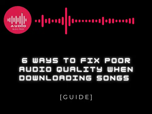 6 Ways to Fix Poor Audio Quality when Downloading Songs