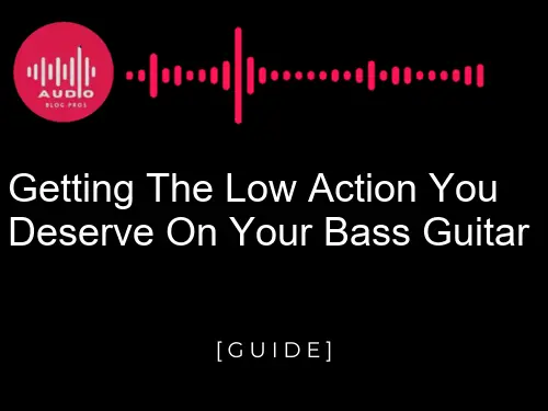 Getting the Low Action You Deserve on Your Bass Guitar