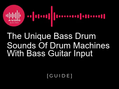 The Unique Bass Drum Sounds of Drum Machines with Bass Guitar Input