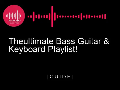 TheUltimate Bass Guitar & Keyboard Playlist!