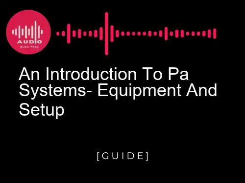 An Introduction to PA Systems: Equipment and Setup