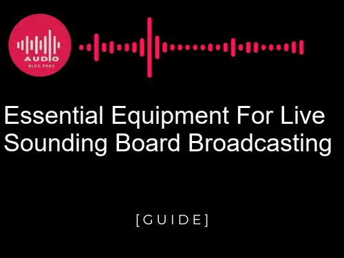 Essential Equipment for Live Sounding Board Broadcasting