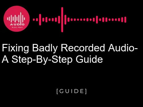 Fixing Badly Recorded Audio: A Step-by-Step Guide