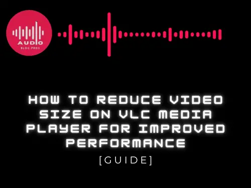 How to Reduce Video Size on VLC Media Player for Improved Performance