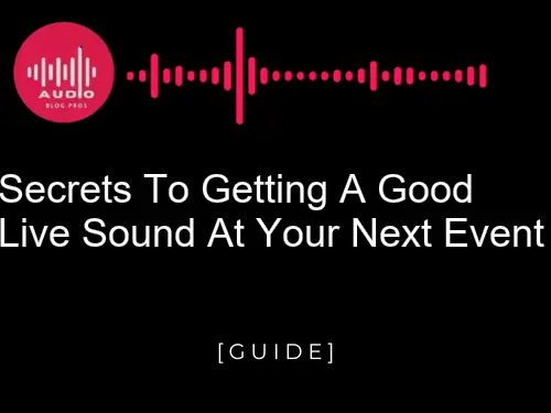 Secrets to Getting a Good Live Sound at Your Next Event