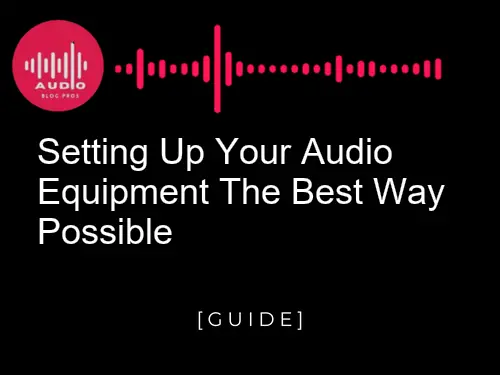 Setting Up Your Band's Audio Equipment the Best Way Possible