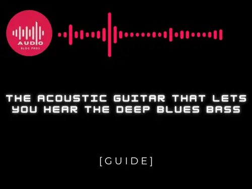 The Acoustic Guitar That Lets You Hear The Deep Blues Bass