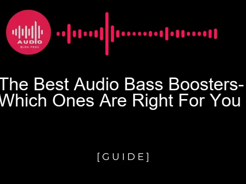 The Best Ways to Boost Your Bass Audio Without Spending a Fortune