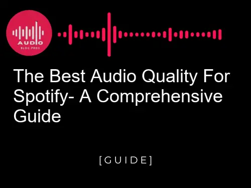 The Best Audio Quality for Spotify: A Comprehensive Guide