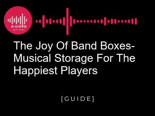The Joy of Band Boxes: Musical Storage for the Happiest Players