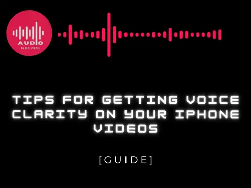 Tips for Getting Voice Clarity on Your iPhone Videos