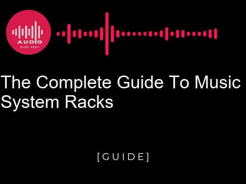 The Complete Guide to Music System Racks