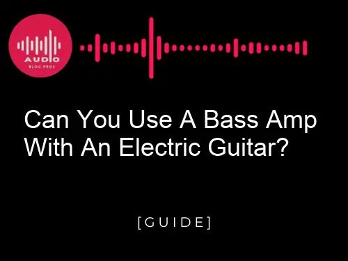 Can You Use a Bass Amp with an Electric Guitar?