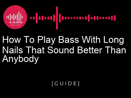 How To Play Bass With Long Nails That Sound Better Than Anybody