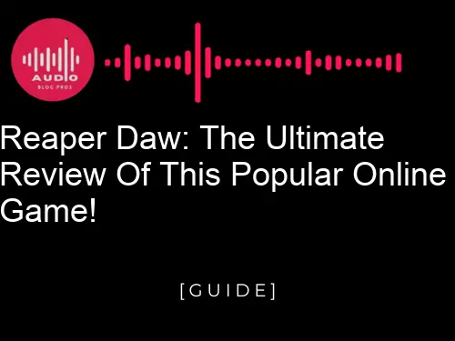 Reaper Daw: The Ultimate Review of this Popular Online Game!